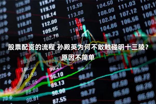 股票配资的流程 孙殿英为何不敢触碰明十三陵？原因不简单